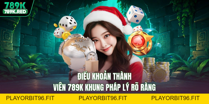 Điều Khoản Thành Viên 789K - Đọc Quy Định, Tránh Xa Rủi Ro