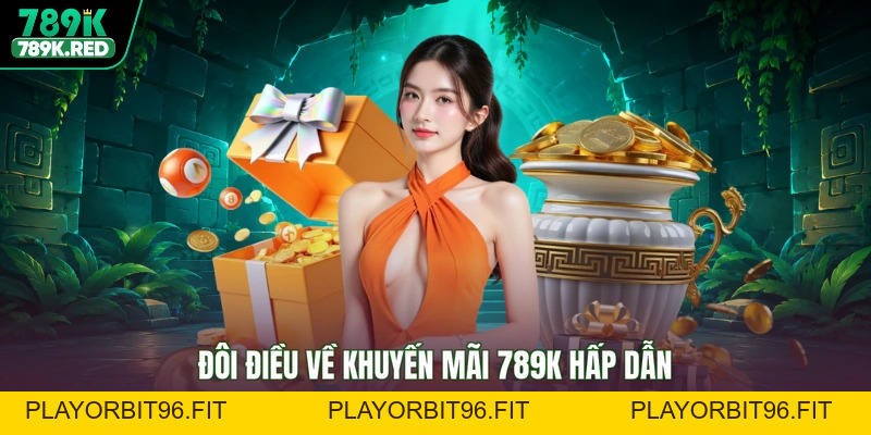 Khuyến Mãi 789K - Nhận Quà Liền Tay, Rước Ngay Tài Lộc