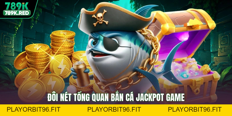 789K Bắn Cá Jackpot - Săn Hũ Liền Tay, Rinh Quà Siêu Khủng