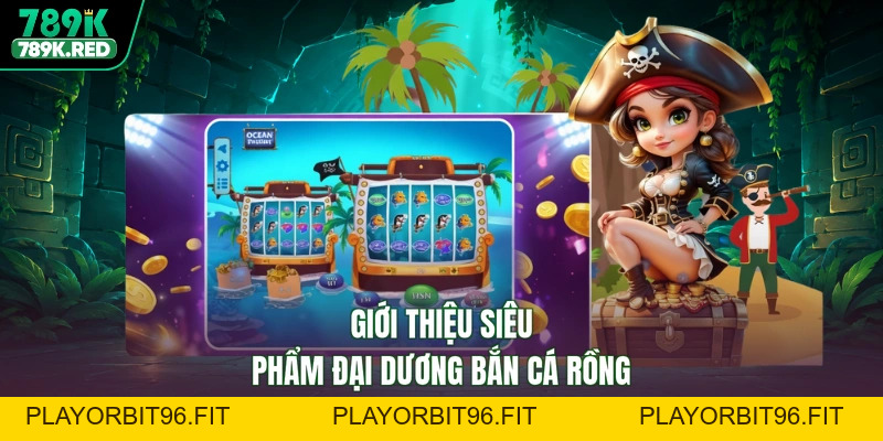 789K Bắn Cá Rồng - Săn Đáy Đại Dương, Thưởng Cực Lớn