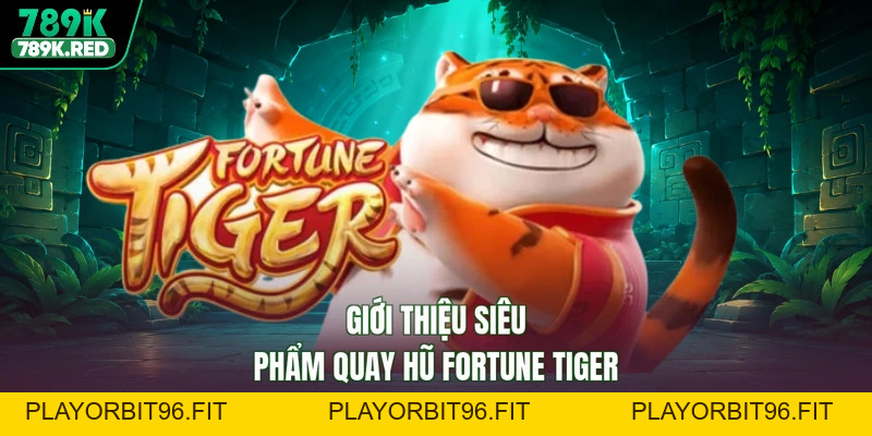 Fortune Tiger - Vòng Quay Tài Lộc, Săn Hũ Đổi Đời Cực Nhanh