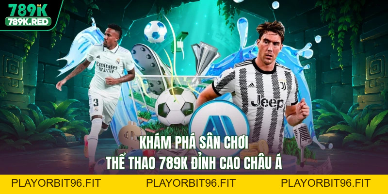 Thể Thao 789K - Săn Kèo Nhận Thưởng, Chốt Deal Đổi Đời
