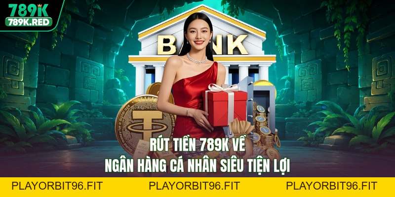 Rút Tiền 789K Liền Tay - Nhận Ngay Thưởng Lớn, An Tâm Bảo Mật