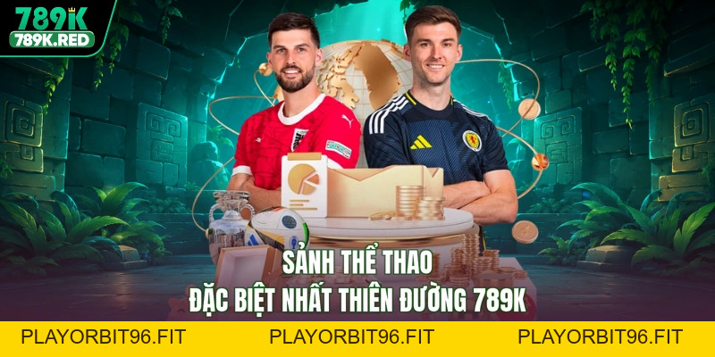 Thể Thao 789K - Săn Kèo Nhận Thưởng, Chốt Deal Đổi Đời