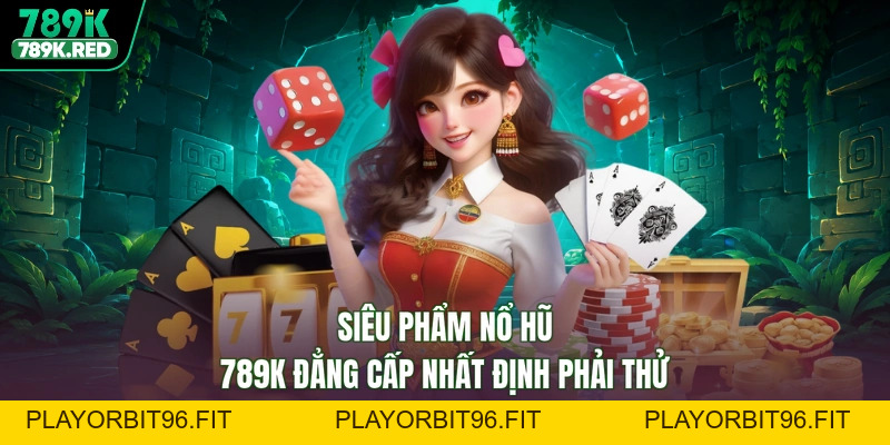 Nổ Hũ 789K - Slot Đặc Biệt Quay Trúng Lớn, Rinh Quà Đầy Tay