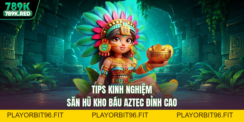 Kho Báu Aztec - 789K Khai Phá Rừng Sâu, Săn Hũ Vàng Khủng
